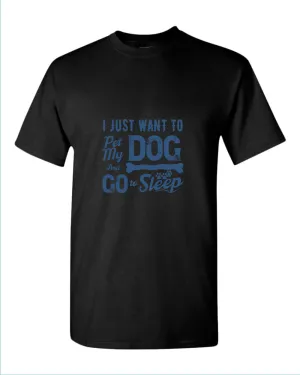 I just want to pet my dog and go to sleep t-shirt