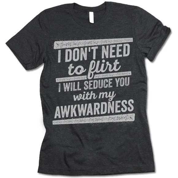 I Will Seduce You With My Awkwardness T Shirt