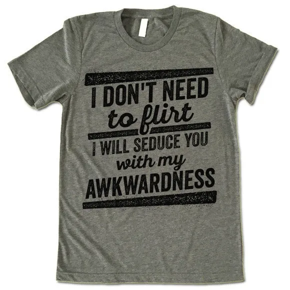 I Will Seduce You With My Awkwardness T Shirt