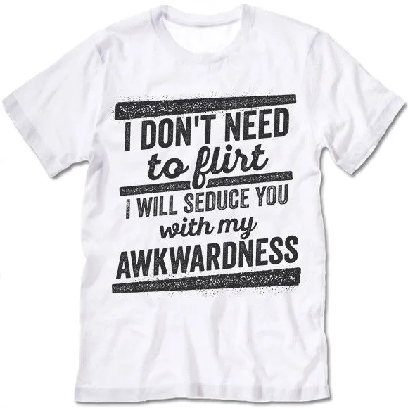 I Will Seduce You With My Awkwardness T Shirt