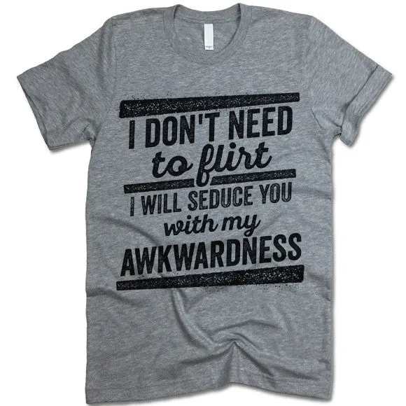 I Will Seduce You With My Awkwardness T Shirt