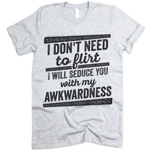 I Will Seduce You With My Awkwardness T Shirt