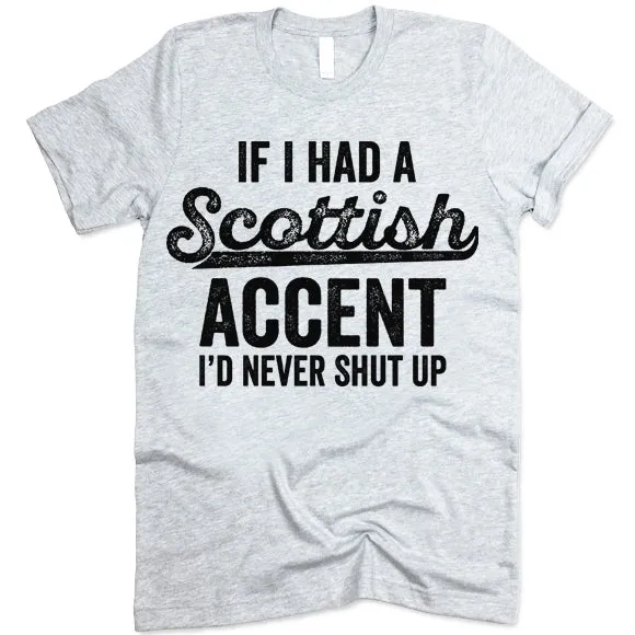 If I Had A Scottish Accent I'd Never Shut Up T Shirt