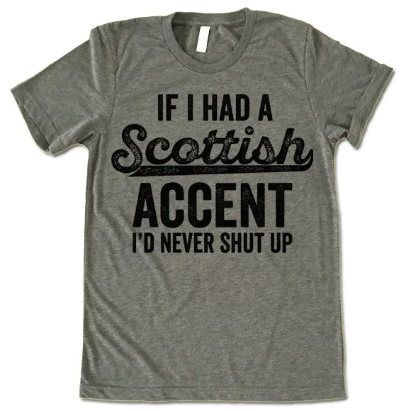 If I Had A Scottish Accent I'd Never Shut Up T Shirt