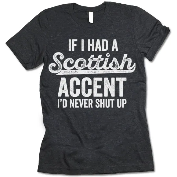 If I Had A Scottish Accent I'd Never Shut Up T Shirt