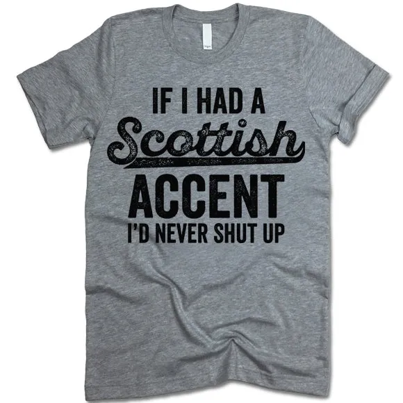 If I Had A Scottish Accent I'd Never Shut Up T Shirt