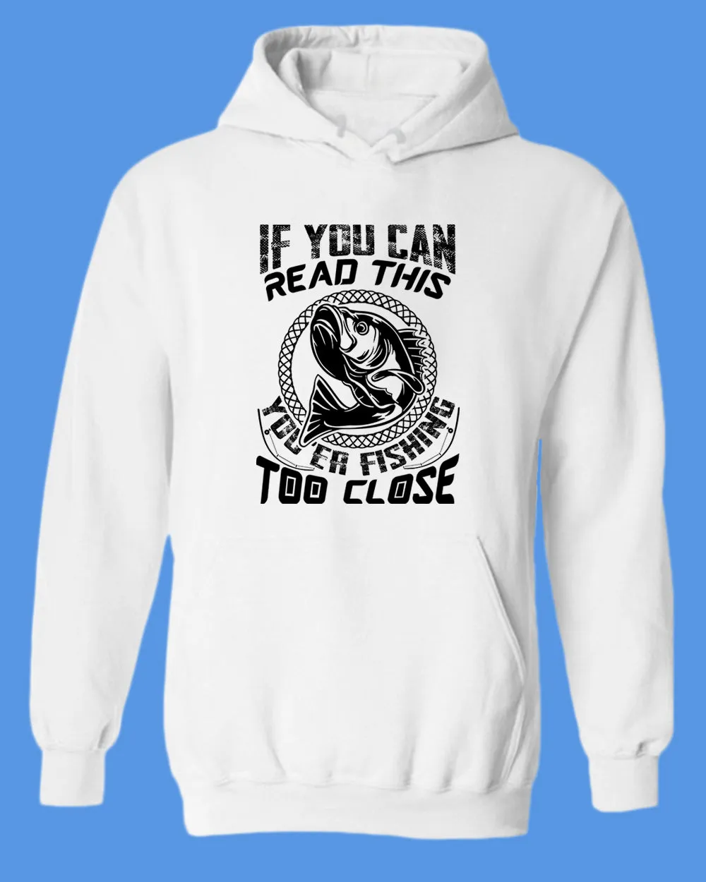 If you can read this, you're fishing too close tees, fishing fisherman tees hoodie