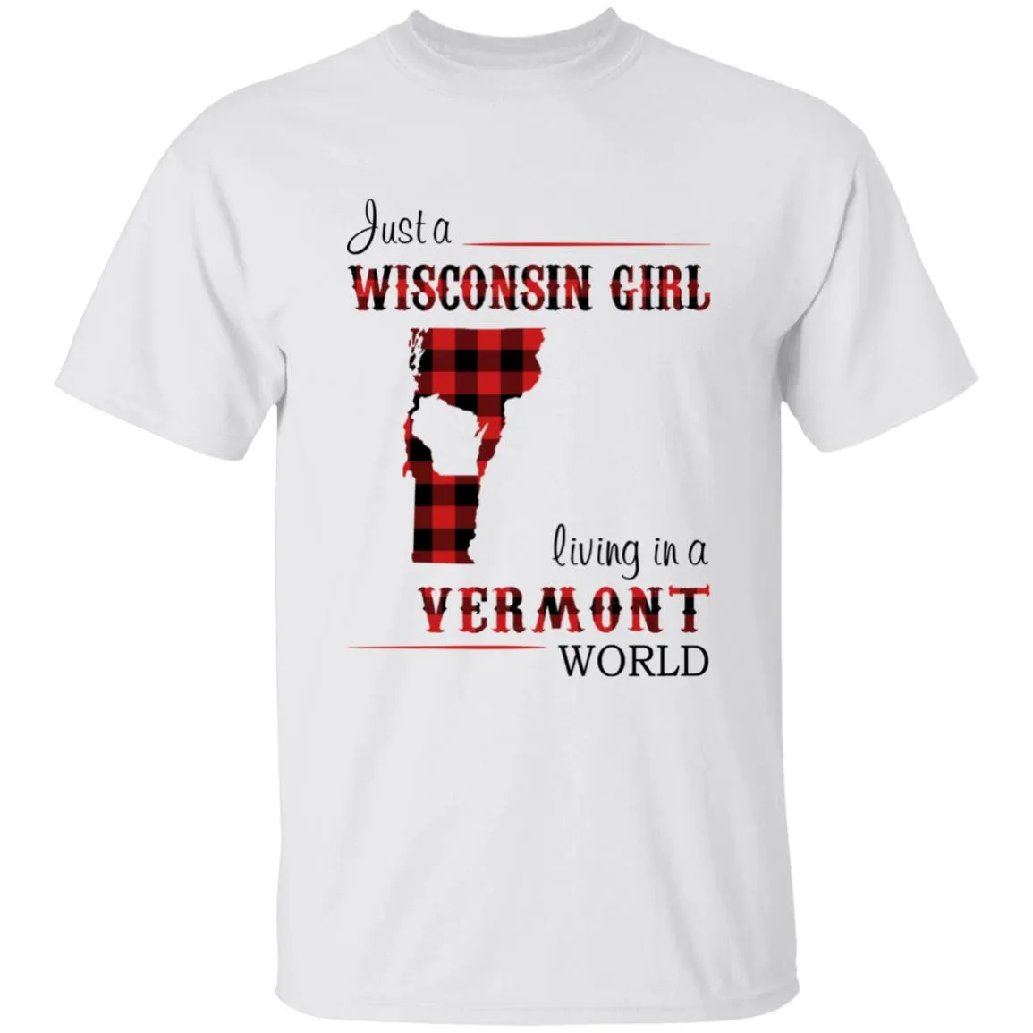 Just A Wisconsin Girl Living In A Vermont World T-shirt