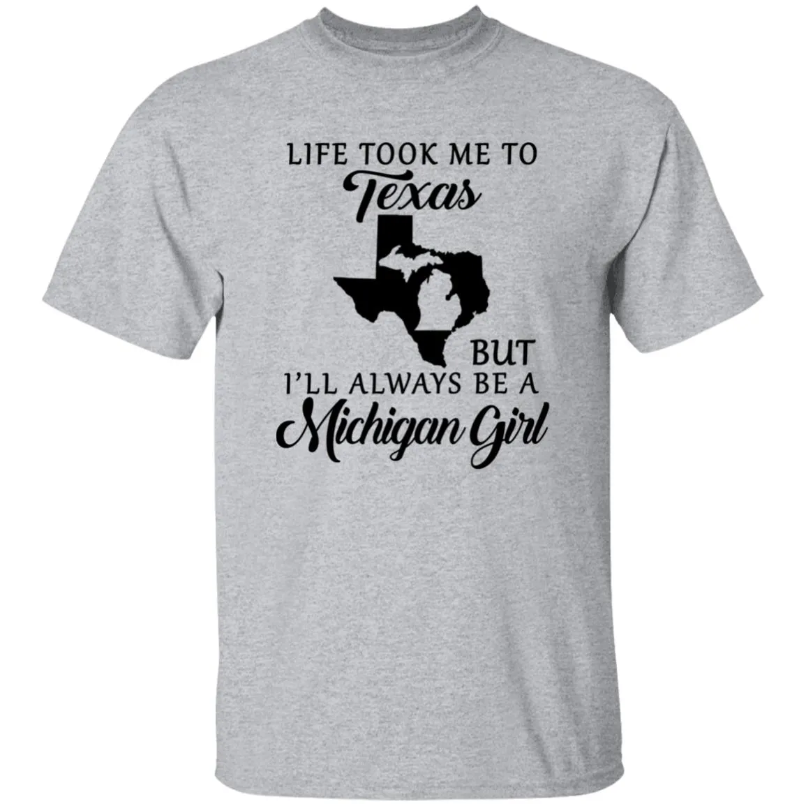 Life took me to Texas but I'll Always Be A Michigan Girl T-shirt