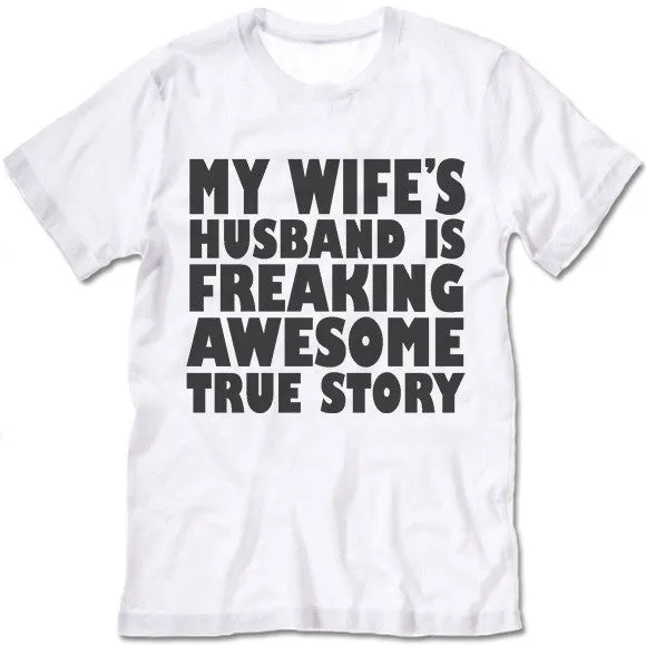 My Wife's Husband Is Freaking Awesome True Story T Shirt