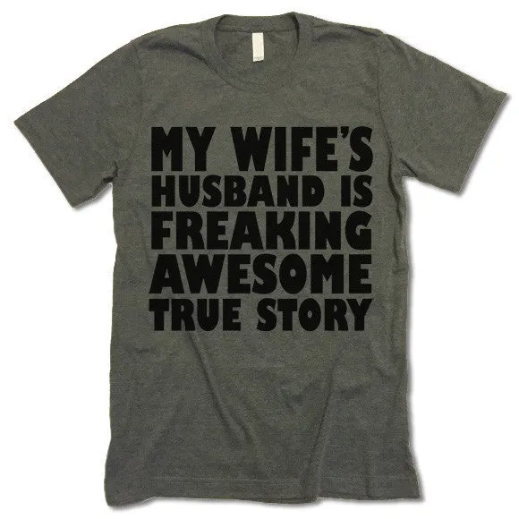 My Wife's Husband Is Freaking Awesome True Story T Shirt