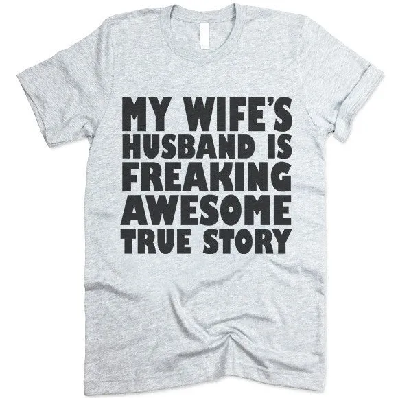 My Wife's Husband Is Freaking Awesome True Story T Shirt