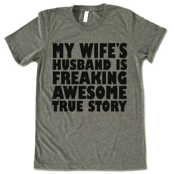 My Wife's Husband Is Freaking Awesome True Story T Shirt