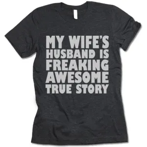 My Wife's Husband Is Freaking Awesome True Story T Shirt