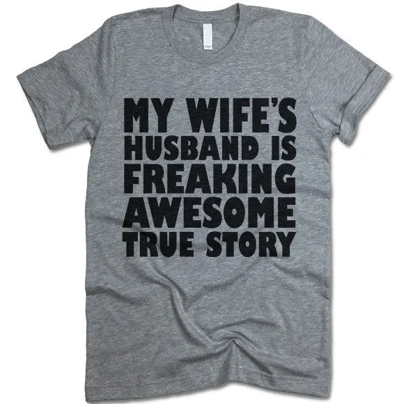 My Wife's Husband Is Freaking Awesome True Story T Shirt