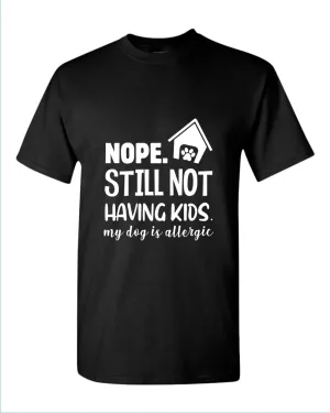 Nope still not having kids my dog is allergic t-shirt, funny sarcastic tees