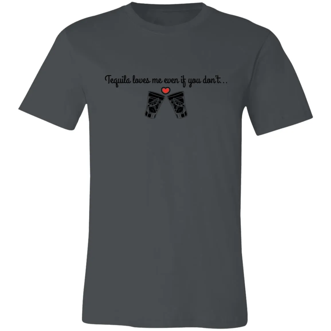 Tequila Loves Me Even If You Don't... Unisex Tipsy "T"