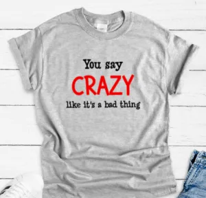 You Say Crazy Like It's a Bad Thing, Gray Short Sleeve T-shirt